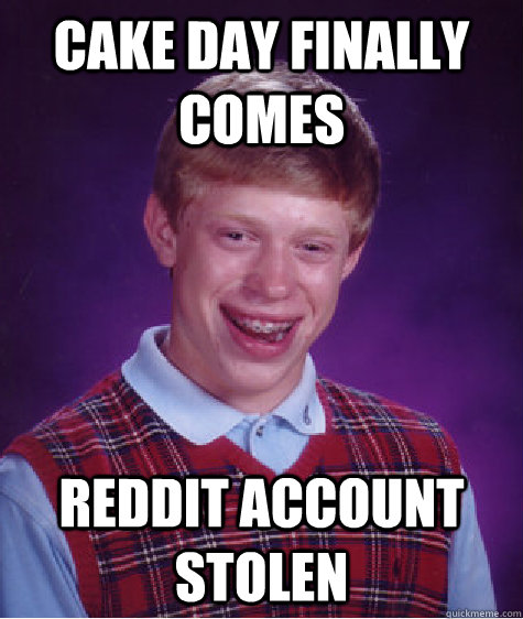 Cake day finally comes Reddit account stolen  Bad Luck Brian