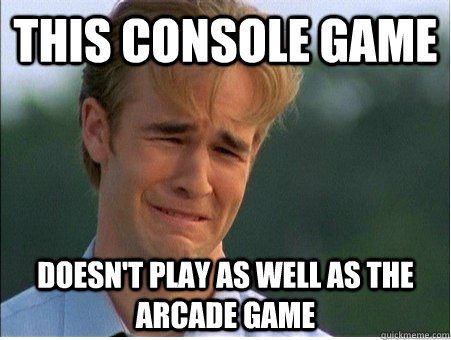 This console game doesn't play as well as the arcade game  1990s Problems