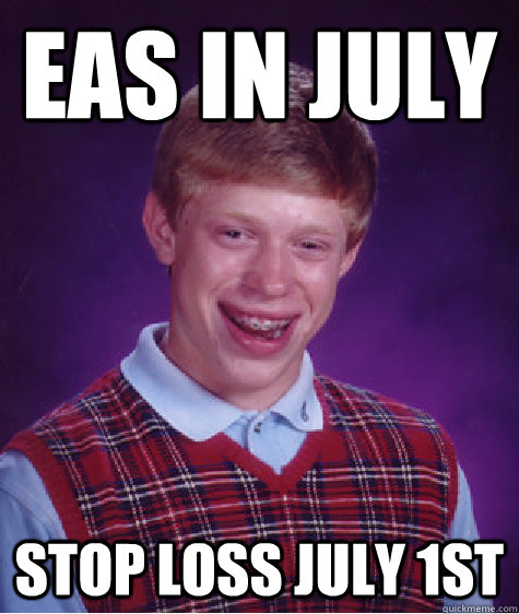 EAS in July stop loss july 1st - EAS in July stop loss july 1st  Bad Luck Brian