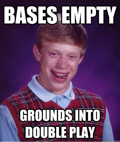 bases empty grounds into double play  Bad Luck Brian