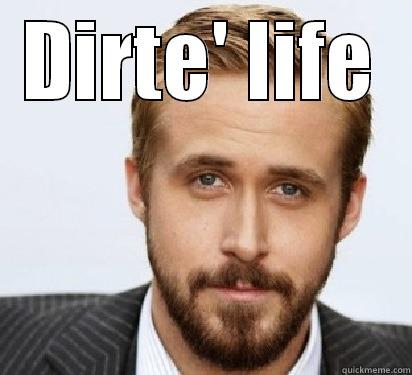 DIRTE' LIFE  Good Guy Ryan Gosling