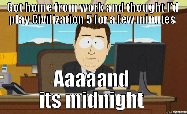 GOT HOME FROM WORK AND THOUGHT I'D PLAY CIVILIZATION 5 FOR A FEW MINUTES AAAAAND ITS MIDNIGHT aaaand its gone