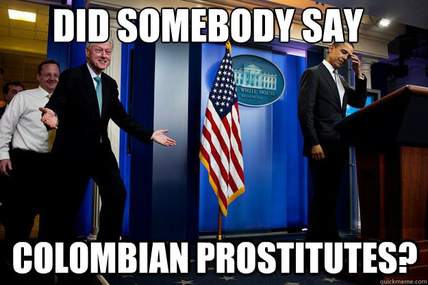 Did somebody say colombian prostitutes?  Inappropriate Timing Bill Clinton