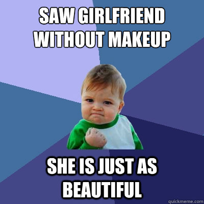 saw girlfriend without makeup she is just as beautiful - saw girlfriend without makeup she is just as beautiful  Success Kid