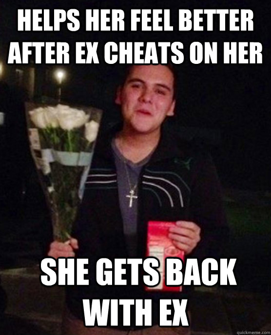 Helps her feel better after Ex cheats on her  she Gets back with ex  Friendzone Johnny