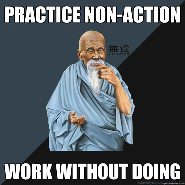 practice non-action work without doing - practice non-action work without doing  Voluntaryist Lao Tzu