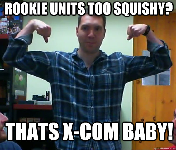 Rookie units too squishy? thats x-com baby!  