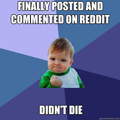 Finally posted and commented on Reddit didn't die  Success Baby