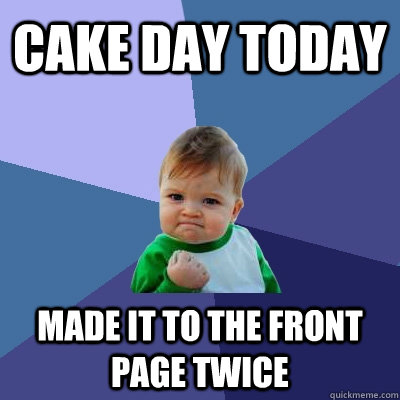 cake day today made it to the front page twice  Success Kid