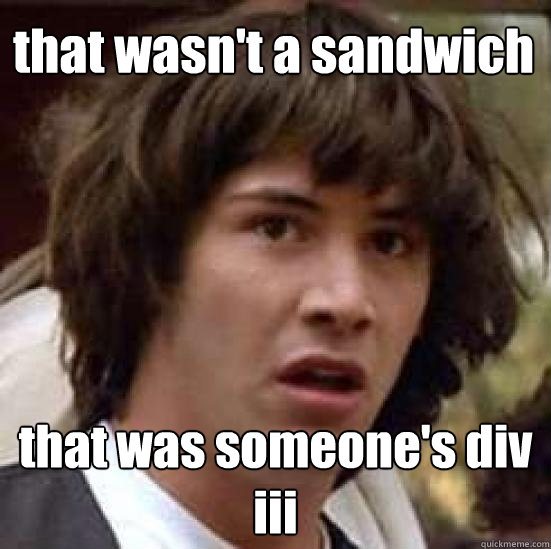 that wasn't a sandwich that was someone's div iii - that wasn't a sandwich that was someone's div iii  conspiracy keanu