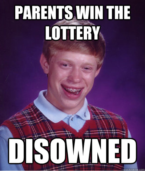 Parents win the lottery disowned  Bad Luck Brian