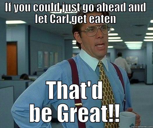 IF YOU COULD JUST GO AHEAD AND LET CARL GET EATEN THAT'D BE GREAT!! Office Space Lumbergh