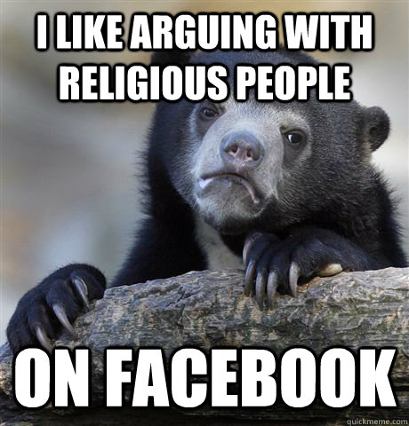 I like arguing with religious people on facebook  Confession Bear