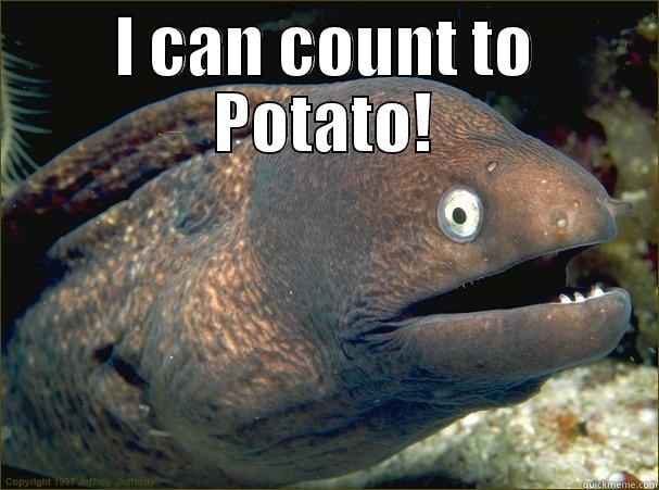 I CAN COUNT TO POTATO!  Bad Joke Eel