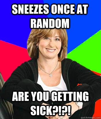 sneezes once at random are you getting sick?!?!   Sheltering Suburban Mom