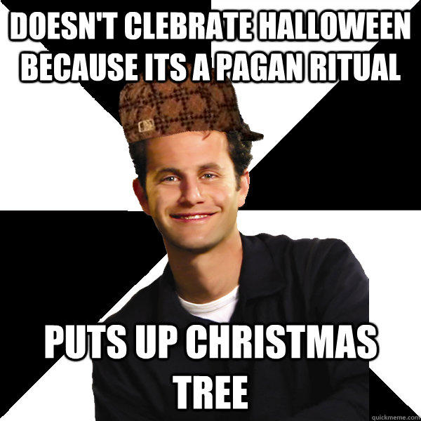 doesn't clebrate halloween because its a pagan ritual puts up Christmas tree  