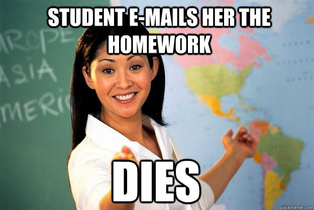 Student e-mails her the homework dies  Unhelpful High School Teacher