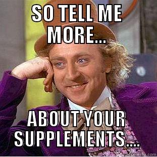 SO TELL ME MORE... ABOUT YOUR SUPPLEMENTS.... Condescending Wonka