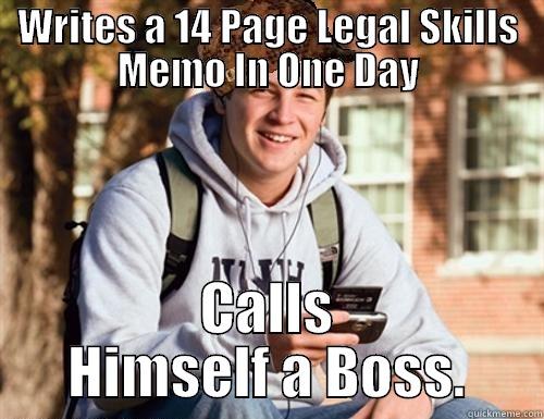 WRITES A 14 PAGE LEGAL SKILLS MEMO IN ONE DAY CALLS HIMSELF A BOSS. College Freshman