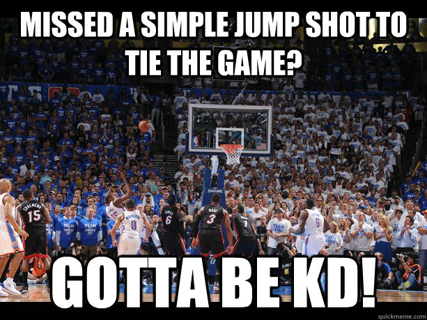 Missed a simple jump shot to tie the game? gotta be kd! - Missed a simple jump shot to tie the game? gotta be kd!  KD yo
