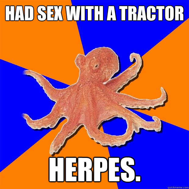 had sex with a tractor herpes. - had sex with a tractor herpes.  Online Diagnosis Octopus