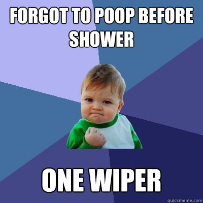 Forgot to poop before shower One wiper  Success Kid