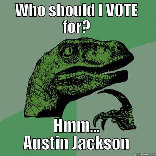 WHO SHOULD I VOTE FOR? HMM... AUSTIN JACKSON Philosoraptor