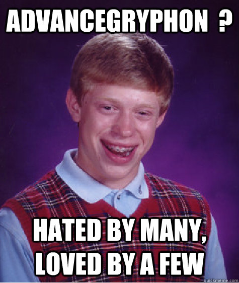 advancegryphon  ? Hated by many, loved by a few   Bad Luck Brian