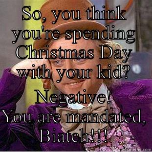 SO, YOU THINK YOU'RE SPENDING CHRISTMAS DAY WITH YOUR KID? NEGATIVE! YOU ARE MANDATED, BIATCH!!! Condescending Wonka