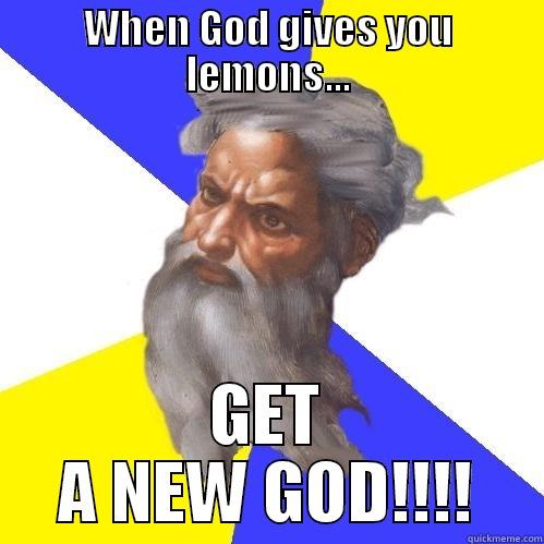 WHEN GOD GIVES YOU LEMONS... GET A NEW GOD!!!! Advice God