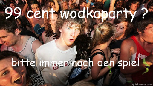 99 cent wodkaparty ? bitte immer nach den spiel 

 - 99 cent wodkaparty ? bitte immer nach den spiel 

  Sudden Clarity Clarence