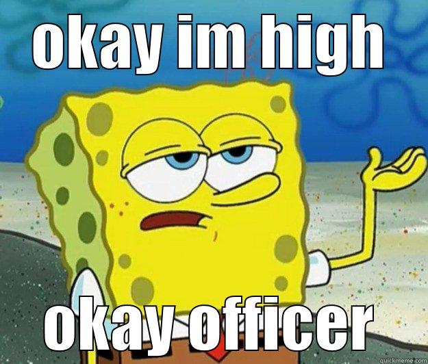 OKAY IM HIGH OKAY OFFICER Tough Spongebob