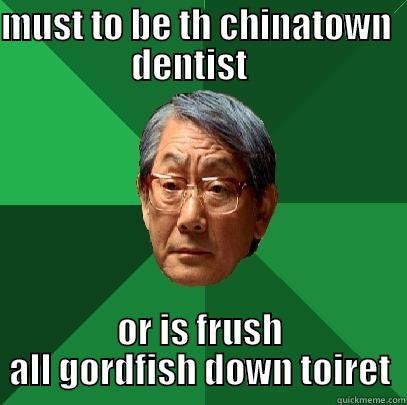 MUST TO BE TH CHINATOWN  DENTIST    OR IS FRUSH ALL GORDFISH DOWN TOIRET High Expectations Asian Father