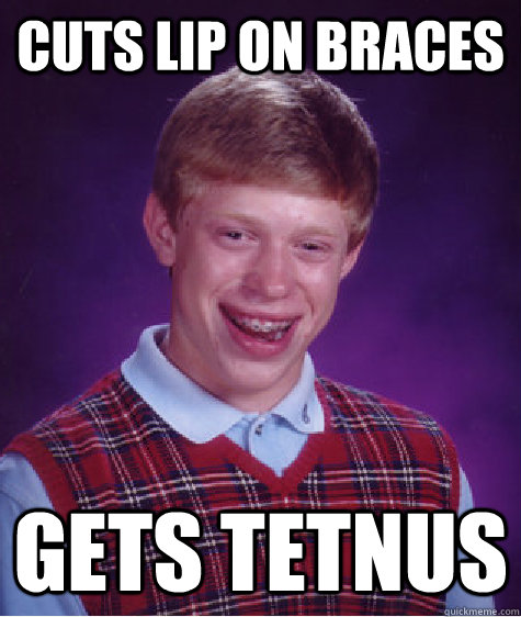 CUTS LIP ON BRACES GETS TETNUS  Bad Luck Brian