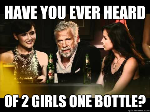 have you ever heard of 2 girls one bottle?  Rawdog