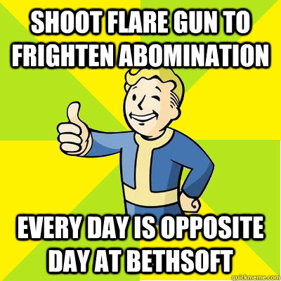 shoot flare gun to frighten abomination every day is opposite day at bethsoft  Fallout new vegas