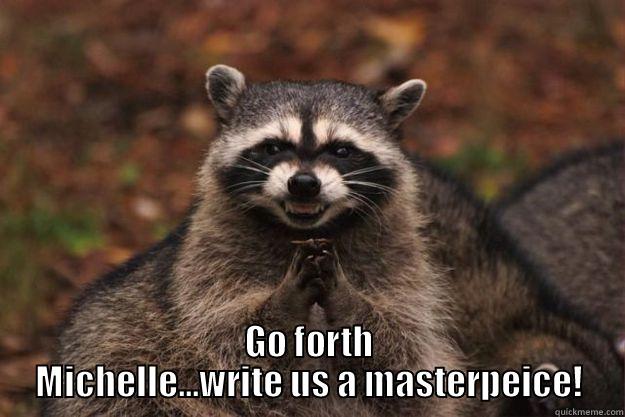  GO FORTH MICHELLE...WRITE US A MASTERPEICE! Evil Plotting Raccoon