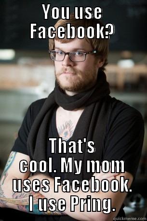 YOU USE FACEBOOK? THAT'S COOL. MY MOM USES FACEBOOK. I USE PRING. Hipster Barista