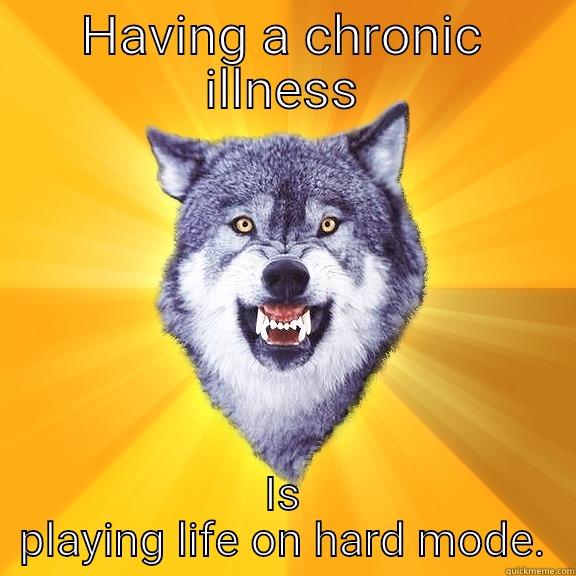 HAVING A CHRONIC ILLNESS IS PLAYING LIFE ON HARD MODE. Courage Wolf