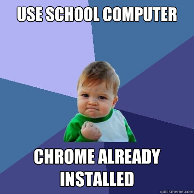 use school computer Chrome already installed  Success Kid