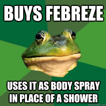 Buys febreze uses it as body spray in place of a shower - Buys febreze uses it as body spray in place of a shower  Foul Bachelor Frog