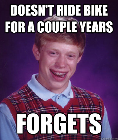 Doesn't Ride bike for a couple years forgets  Bad Luck Brian