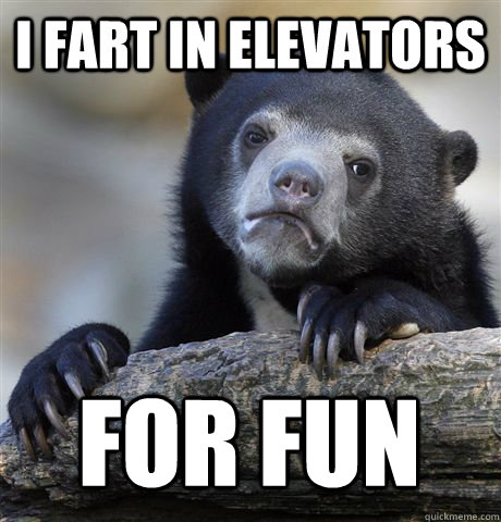 I FART IN ELEVATORS FOR FUN  Confession Bear