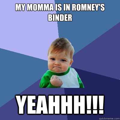 My momma is in romney's binder yeahhh!!! - My momma is in romney's binder yeahhh!!!  Success Kid