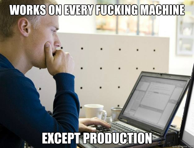 WORKS ON EVERY FUCKING MACHINE EXCEPT PRODUCTION  Programmer