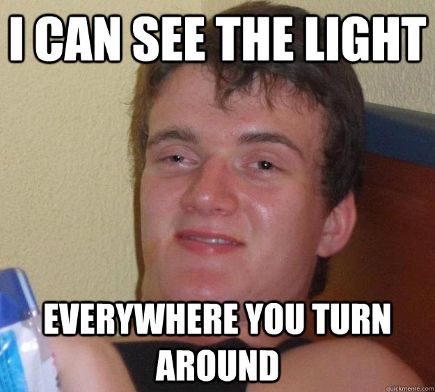 I can see the light  everywhere you turn around  10 Guy