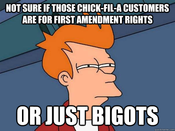 Not sure if those Chick-fil-A customers are for First Amendment rights Or just bigots  Futurama Fry