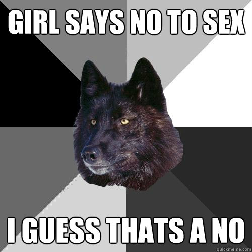 girl says no to sex i guess thats a no  Sanity Wolf