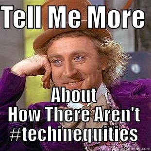 TELL ME MORE  ABOUT HOW THERE AREN'T #TECHINEQUITIES Condescending Wonka