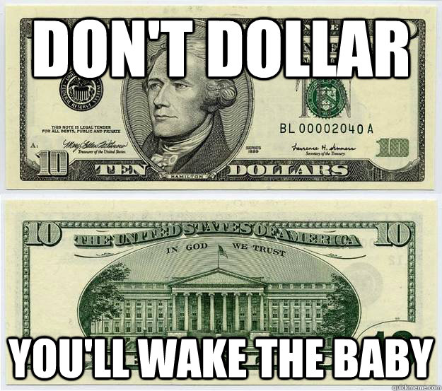 don't dollar you'll wake the baby  